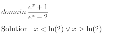 The domain of (e^x+1)/(e^x-2) is x<ln(2)\lor x>ln(2)